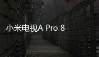 小米電視A Pro 85英寸版本上架：4K 120Hz,售價5999元