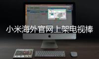 小米海外官網(wǎng)上架電視棒：U盤型盒子即插即用