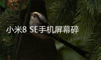 小米8 SE手機屏幕碎了怎么辦？手機屏幕外屏碎了怎么辦？