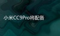 小米CC9Pro將配備6.47英寸OLED水滴顯示屏