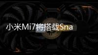 小米Mi7將搭載Snapdragon 845，領跑Android手機