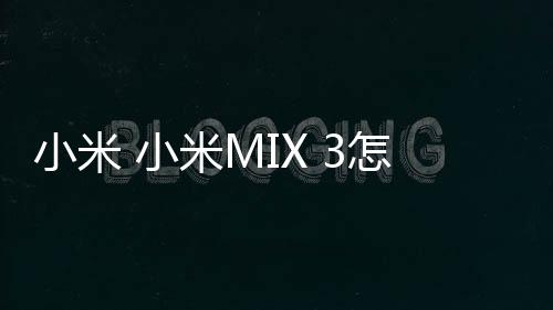 小米 小米MIX 3怎么使用adb工具?刷機工具包下載