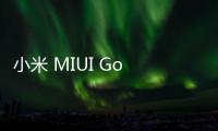 小米 MIUI Go 曝光，或將用于內存小于 4GB 的手機