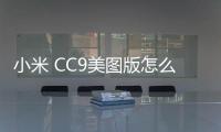 小米 CC9美圖版怎么使用adb工具?刷機工具包下載