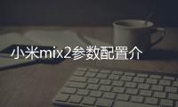 小米mix2參數配置介紹？（小米mix2s參數配置）