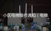 小區(qū)電梯維修通知（電梯維修通知）