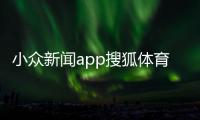 小眾新聞app搜狐體育比賽2023最新的新聞