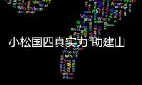 小松國四真實力 助建山城換新顏