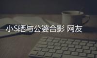 小S曬與公婆合影 網友:婆婆看起來好可怕【娛樂新聞】風尚中國網