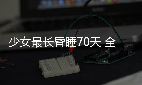 少女最長昏睡70天 全球10大罕見病