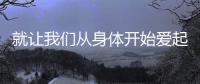 就讓我們從身體開始愛起