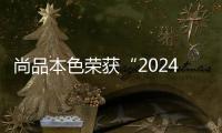 尚品本色榮獲“2024中國家居行業價值100公司”