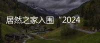 居然之家入圍“2024中國家居行業價值100公司”候選企業名錄