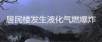 居民樓發生液化氣燃爆炸 導致三人死亡