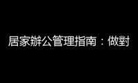 居家辦公管理指南：做對這四件事，團(tuán)隊遠(yuǎn)端工作也能保持高效率