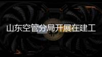 山東空管分局開展在建工程施工用電和基坑施工安全自查工作