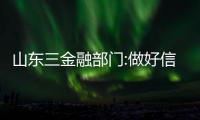 山東三金融部門:做好信貸投放工作 強化項目儲備力度