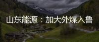 山東能源：加大外煤入魯力度 保障電煤供應(yīng)