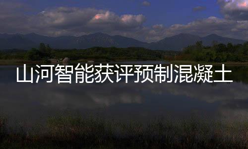 山河智能獲評預制混凝土樁行業發展30年“突出貢獻單位”