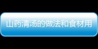 山藥清湯的做法和食材用料及健康功效