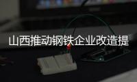 山西推動鋼鐵企業改造提升 今年預計完成投資258億元