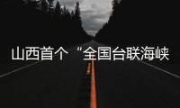 山西首個“全國臺聯海峽兩岸民間交流基地”揭牌成立