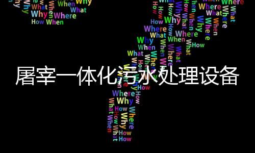 屠宰一體化污水處理設備生產