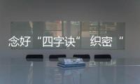 念好“四字訣” 織密“安全網(wǎng)”