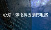 心疼！張繼科因腰傷退賽 提前結(jié)束韓國(guó)賽征程