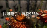 快可電子：持股936%的股東富恩德星羽擬減持不超%