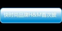 快時尚品牌H&M首次披露電商收入 投資者意見分歧