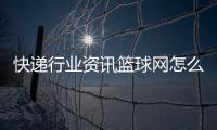 快遞行業資訊籃球網怎么安裝2023年12月5日