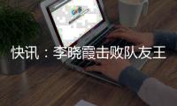 快訊：李曉霞擊敗隊友王楠 女單封后