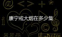 康寧戒大煙在多少集