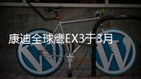 康迪全球鷹EX3于3月26日發(fā)布 續(xù)航或超350km