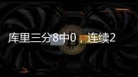 庫里三分8中0，連續268場命中三分紀錄終結