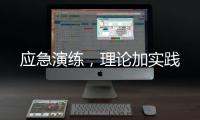 應急演練，理論加實踐