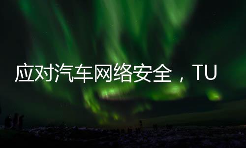 應對汽車網絡安全，TUV南德與SAE聯合舉辦ISO/SAE 21434標準培訓