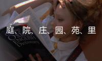 庭、院、莊、園、苑、里、堡的區別