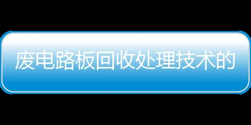 廢電路板回收處理技術(shù)的介紹和評析