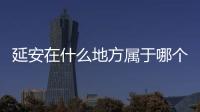 延安在什么地方屬于哪個省