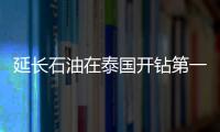 延長石油在泰國開鉆第一口勘探井