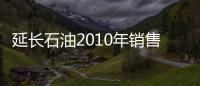 延長石油2010年銷售收入超千億