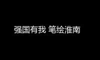 強(qiáng)國(guó)有我 筆繪淮南