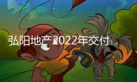 弘陽地產2022年交付近60個項目,約4萬套新房