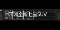 開瑞全新七座SUV