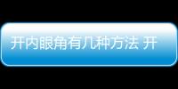 開內眼角有幾種方法 開內眼角風險