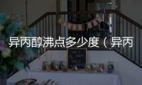 異丙醇沸點(diǎn)多少度（異丙醇沸點(diǎn)）