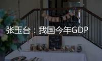 張玉臺(tái)：我國(guó)今年GDP增速將在10%