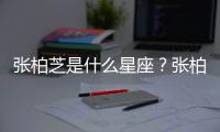 張柏芝是什么星座？張柏芝星座詳解